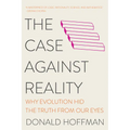 The Case Against Reality: Why Evolution Hid the Truth from Our Eyes