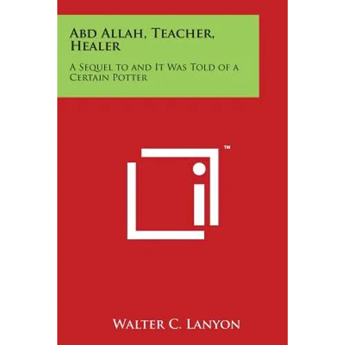 Abd Allah, Teacher, Healer: A Sequel to and It Was Told of a Certain Potter