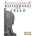 Easy Classical Masterworks for Cello: Music of Bach, Beethoven, Brahms, Handel, Haydn, Mozart, Schubert, Tchaikovsky, Vivaldi and Wagner