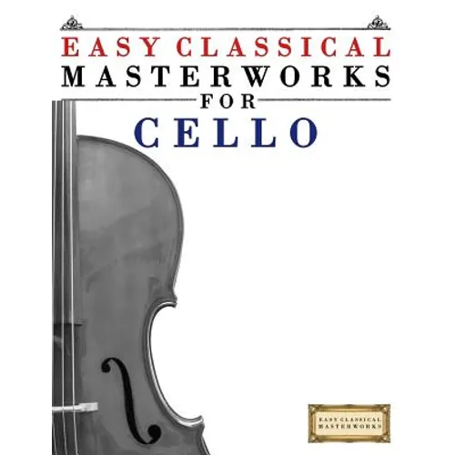 Easy Classical Masterworks for Cello: Music of Bach, Beethoven, Brahms, Handel, Haydn, Mozart, Schubert, Tchaikovsky, Vivaldi and Wagner