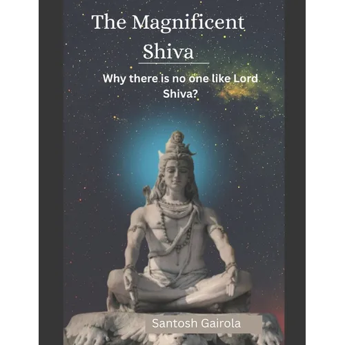 The Magnificent Shiva: Why there is no one like Lord Shiva?
