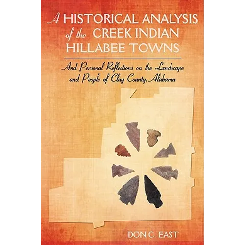 A Historical Analysis of The Creek Indian Hillabee Towns: And Personal Reflections on The Landscape and People of Clay County, Alabama
