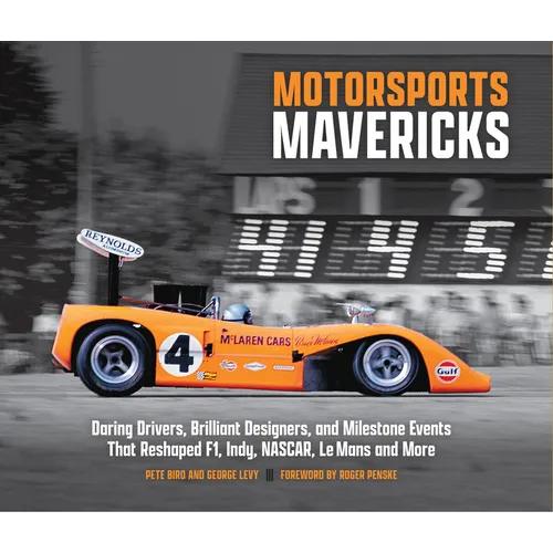 Motorsports Mavericks: Daring Drivers, Brilliant Designers, and Milestone Events That Reshaped F1, Indy, Nascar, Le Mans and More