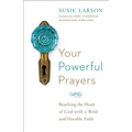 Your Powerful Prayers: Reaching the Heart of God with a Bold and Humble Faith