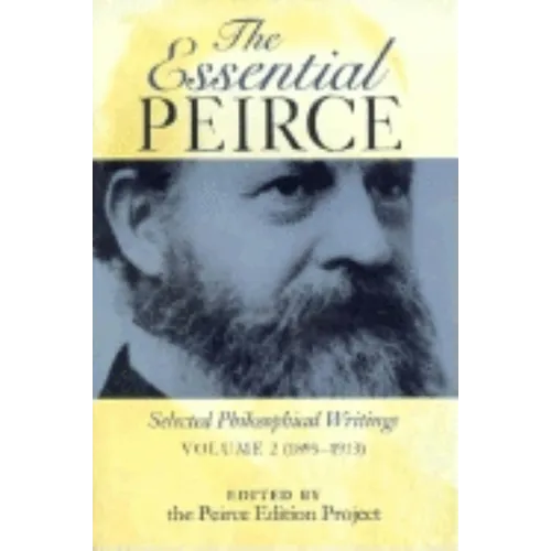 Essential Peirce: Selected Philosophical Writings (1893-1913)