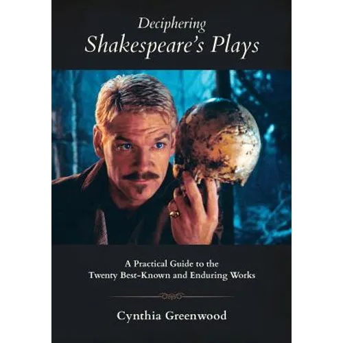 Deciphering Shakespeare's Plays: A Practical Guide to the Twenty Best-Known and Enduring Works