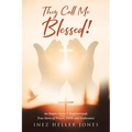 They Call Me Blessed!: An Empty Nester's Inspirational, True Story of Prayer, Faith and Endurance