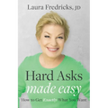 Hard Asks Made Easy: How to Get Exactly What You Want