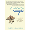 ¿Podría Ser Tan Simple ? UN MODELO BÍBLICO PARA SANAR LA MENTE