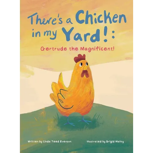 There's a Chicken in my Yard!: Gertrude the Magnificent!