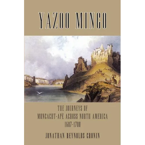 Yazoo Mingo: The Journeys of Moncacht-Ape Across North America 1687-1700