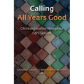 Calling All Years Good: Christian Vocation Throughout Life's Seasons