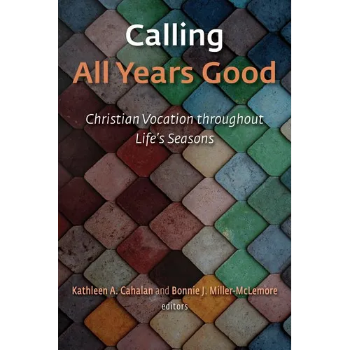 Calling All Years Good: Christian Vocation Throughout Life's Seasons