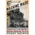 Machine Made: Tammany Hall and the Creation of Modern American Politics