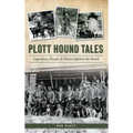 Plott Hound Tales: Legendary People & Places Behind the Breed