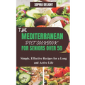 The Mediterranean Diet Cookbook for Seniors Over 50: Simple, Effective Recipes for a Long and Active Life