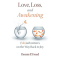 Love, Loss, and Awakening: (Mis)adventures on the Way Back to Joy