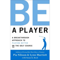 Be a Player: A Breakthrough Approach to Playing Better on the Golf Course