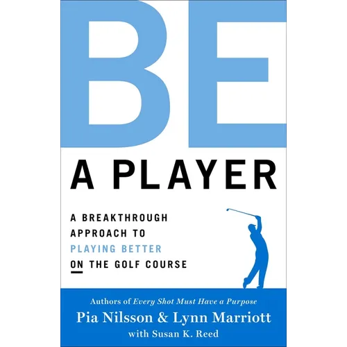 Be a Player: A Breakthrough Approach to Playing Better on the Golf Course