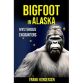 Bigfoot in Alaska: Mysterious Encounters