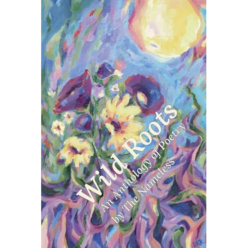 Wild Roots: An Anthology of Poetry by The Nameless