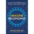 Imagine Belonging: Your Inclusive Leadership Guide to Building an Equitable Workplace
