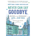 Never Can Say Goodbye: Writers on Their Unshakable Love for New York