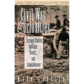 Civil War Curiosities: Strange Stories, Oddities, Events, and Coincidences