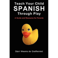 Teach Your Child Spanish Through Play, a Guide and Resource for Parents or Spanish for Kids, Games to Help Children Learn Spanish Language and Culture