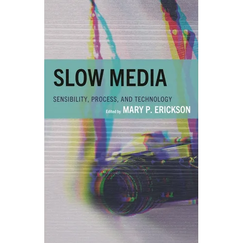 Slow Media: Sensibility, Process, and Technology