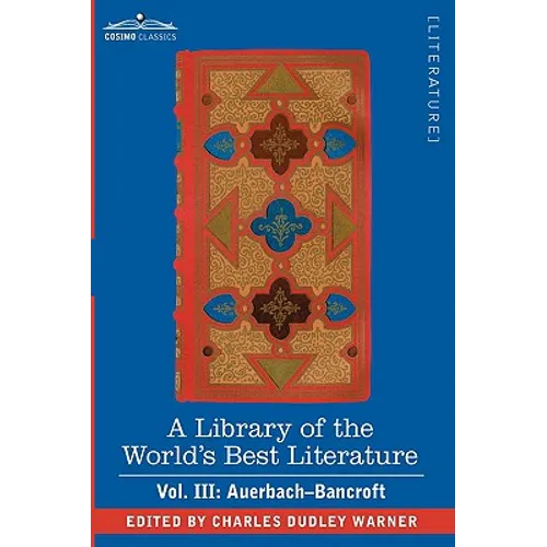 A Library of the World's Best Literature - Ancient and Modern - Vol. III (Forty-Five Volumes); Auerbach - Bancroft