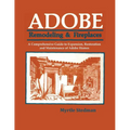Adobe Remodeling & Fireplaces: A Comprehensive Guide to Expansion, Restoration and Maintenance of Adobe Homes
