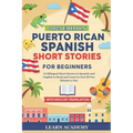Puerto Rican Spanish Short Stories for Beginners: 15 Bilingual Short Stories in Spanish and English to Read and Learn in Just 20 Fun Minutes a Day