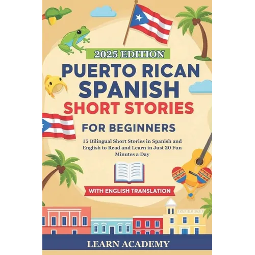 Puerto Rican Spanish Short Stories for Beginners: 15 Bilingual Short Stories in Spanish and English to Read and Learn in Just 20 Fun Minutes a Day