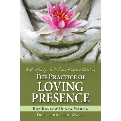The Practice of Loving Presence: A Mindful Guide To Open-Hearted Relating