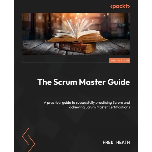 The Scrum Master Guide - Second Edition: A practical guide to successfully practicing Scrum and achieving Scrum Master certifications