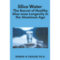 Silica Water the Secret of Healthy Longevity in the Aluminum Age