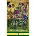 The Book of Revelation: A Study of the Last Prophetic Book of New Testament Scripture (Hardcover)