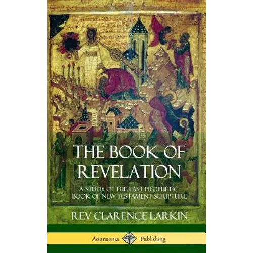 The Book of Revelation: A Study of the Last Prophetic Book of New Testament Scripture (Hardcover)