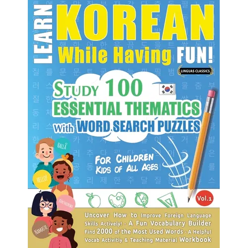 Learn Korean While Having Fun! - For Children: KIDS OF ALL AGES - STUDY 100 ESSENTIAL THEMATICS WITH WORD SEARCH PUZZLES - VOL.1 - Uncover How to Impr