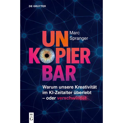 Unkopierbar: Warum Unsere Kreativität Im Ki-Zeitalter Überlebt Oder Verschwindet
