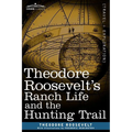 Theodore Roosevelt's Ranch Life and the Hunting Trail