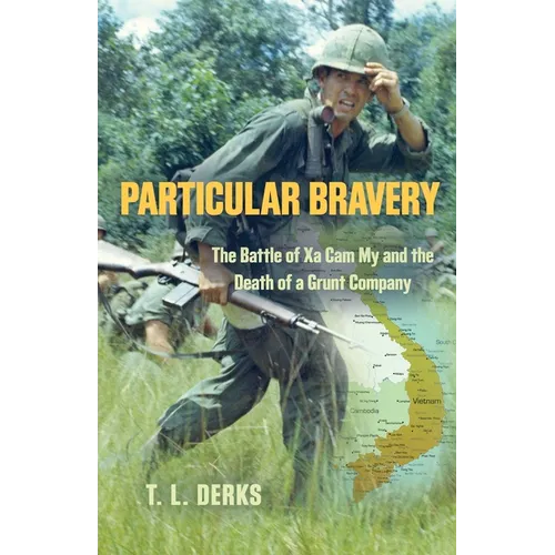 Particular Bravery: The Battle of Xa Cam My and the Death of a Grunt Company
