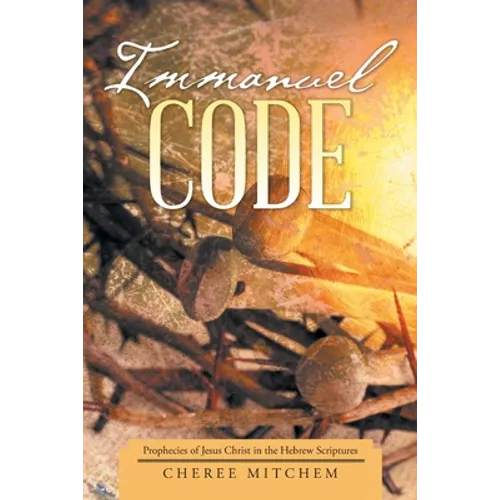 Immanuel Code: Prophecies of Jesus Christ in the Hebrew Scriptures