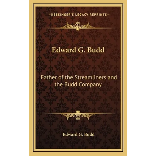 Edward G. Budd: Father of the Streamliners and the Budd Company