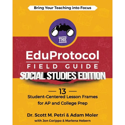 The EduProtocol Field Guide Social Studies Edition: 13 Student-Centered Lesson Frames for AP and College Prep