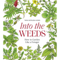 Into the Weeds: How to Garden Like a Forager