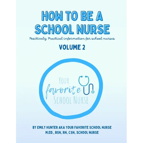 How To Be a School Nurse Volume 2: Positively Practical Information For School Nurses