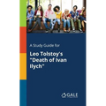 A Study Guide for Leo Tolstoy's "Death of Ivan Ilych"