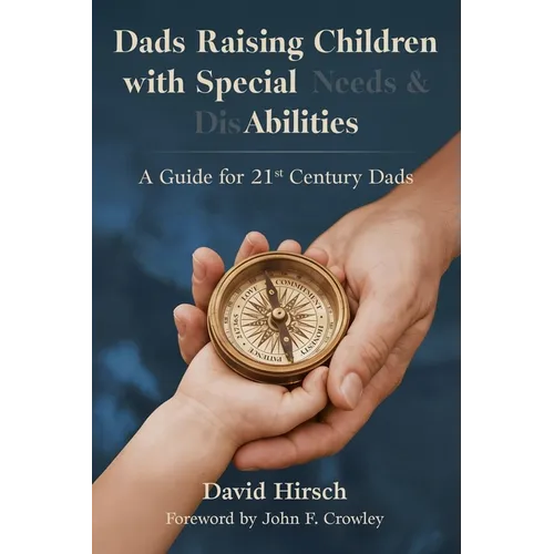 Dads Raising Children with Special Needs & Disabilities: A Guide for 21st Century Dads